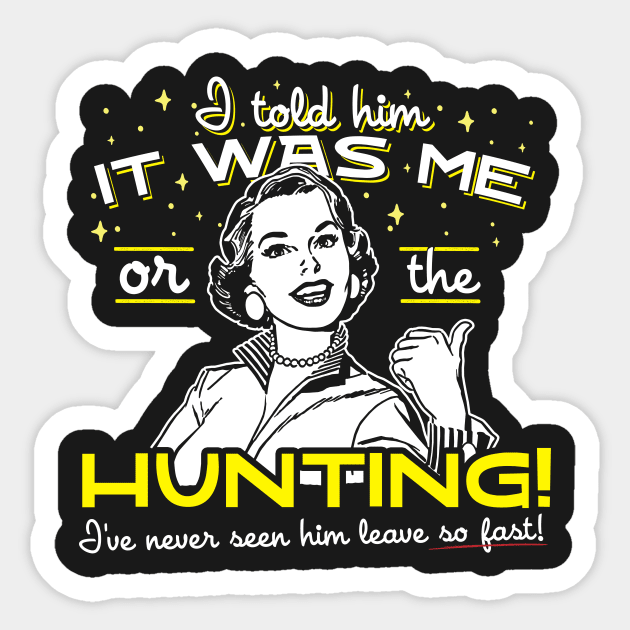 I Told Him It Was Me Or The Hunting Sticker by thingsandthings